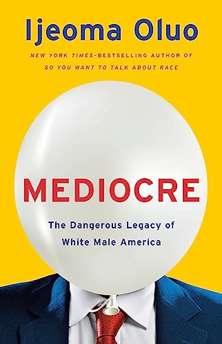 Mediocre: The Dangerous Legacy of White Male Power Mediocre: The Dangerous Legacy of White Male Power