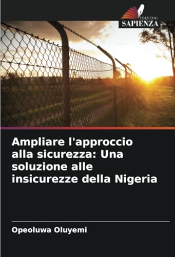 Ampliare l'approccio alla sicurezza: Una soluzione alle insicurezze della Nigeria von Edizioni Sapienza