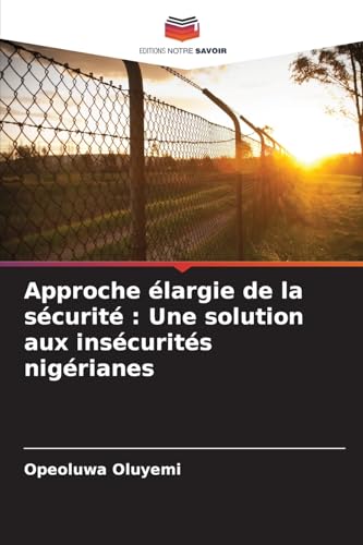 Approche élargie de la sécurité : Une solution aux insécurités nigérianes von Editions Notre Savoir
