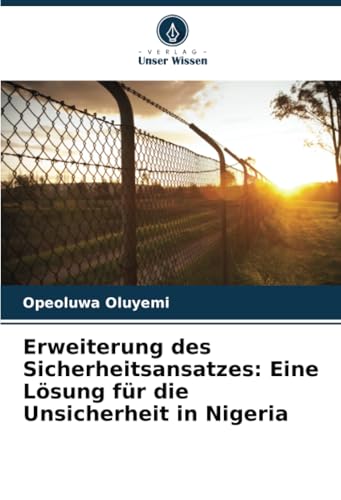 Erweiterung des Sicherheitsansatzes: Eine Lösung für die Unsicherheit in Nigeria von Verlag Unser Wissen