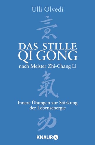 Das stille Qi Gong nach Meister Zhi-Chang Li: Innere Übungen zur Stärkung der Lebensenergie