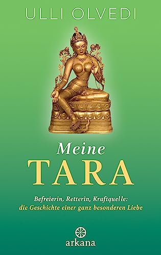 Meine Tara: Befreierin, Retterin, Kraftquelle: die Geschichte einer ganz besonderen Liebe von Arkana