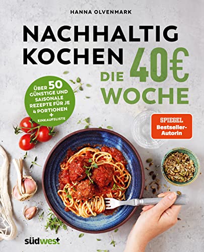 Nachhaltig Kochen: die 40€-Woche: Über 50 günstige und saisonale Rezepte für je 4 Portionen + Einkaufsliste von Südwest Verlag