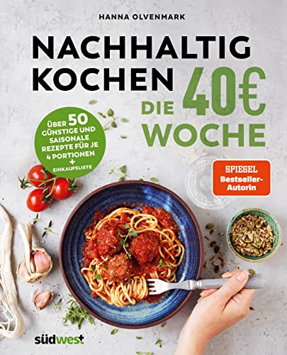 Nachhaltig Kochen: die 40€-Woche: Über 50 günstige und saisonale Rezepte für je 4 Portionen + Einkaufsliste von Suedwest Verlag