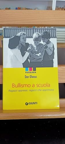 Bullismo a scuola. Ragazzi oppressi, ragazzi che opprimono (Psicologia)