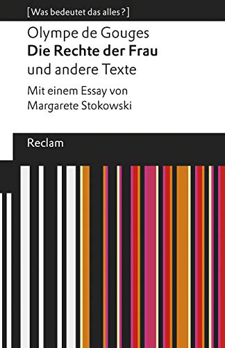 Die Rechte der Frau und andere Texte. Mit einem Essay von Margarete Stokowski. [Was bedeutet das alles?]: de Gouges, Olympe – Erläuterungen; Analyse – 19527 (Reclams Universal-Bibliothek) von Reclam Philipp Jun.
