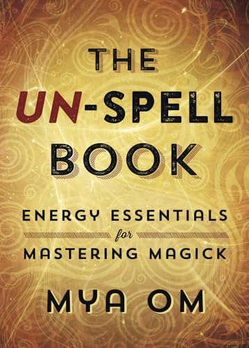 The Un-Spell Book: Energy Essentials for Mastering Magick