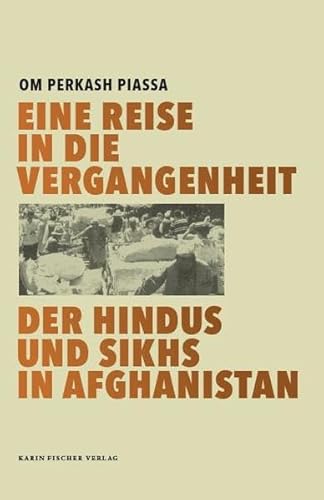 Eine Reise in die Vergangenheit der Hindus und Sikhs in Afghanistan Eine Reise in die Vergangenheit der Hindus und Sikhs in Afghanistan von Fischer, Karin