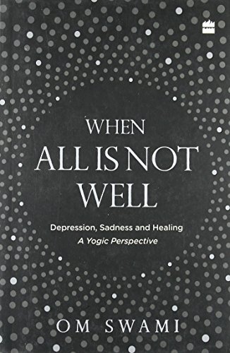 When all is not well; Depression, Sadness, and Healing - A yogic perspective [Paperback] [Apr 15, 2016] Swami and Om
