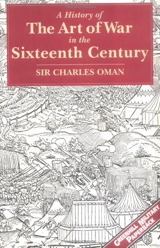 A History of the Art of War in the Sixteenth Century (Greenhill Military Paperbacks)