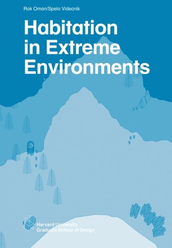 Habitation in Extreme Environments (Harvard GSD Studio Reports) von Harvard University, Graduate School of Design