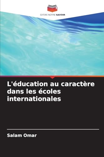 L'éducation au caractère dans les écoles internationales: DE von Editions Notre Savoir
