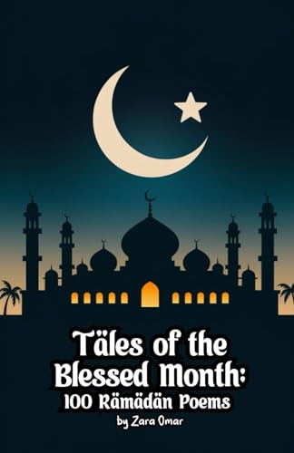 Tales of the Blessed Month: 100 Ramadan Poems von Independently published