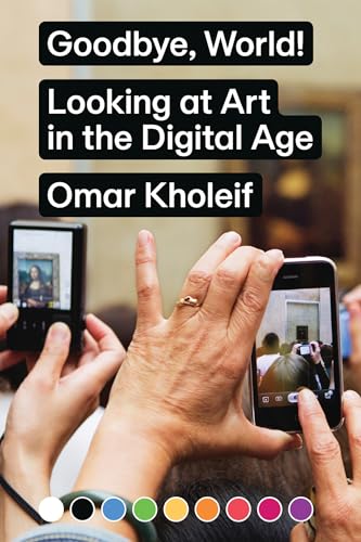 Goodbye, World!: Looking at Art in the Digital Age (Sternberg Press) von MIT Press