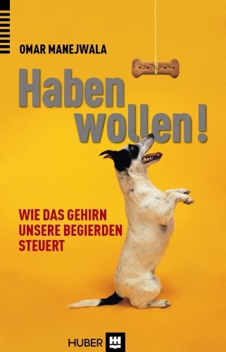 Haben wollen!: Wie das Gehirn unsere Begierden steuert Haben wollen!: Wie das Gehirn unsere Begierden steuert