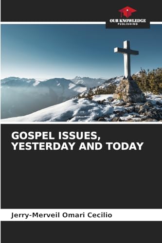 GOSPEL ISSUES, YESTERDAY AND TODAY: DE von Our Knowledge Publishing