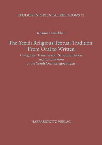 The Yezidi Religious Textual Tradition: From Oral to Written: Categories, Transmission, Scripturalisation and Canonisation of the Yezidi Oral ... (Studies in Oriental Religions, Band 72)