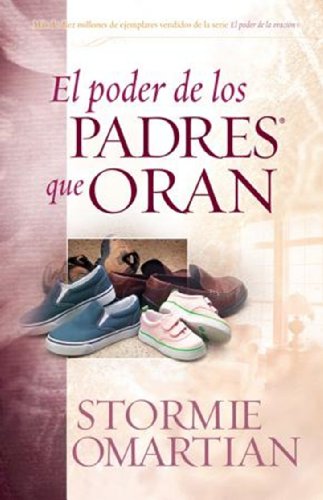 Poder de Los Padres Que Oran, El: Power of a Praying Parent Poder de Los Padres Que Oran, El: Power of a Praying Parent