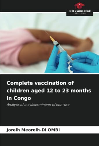 Complete vaccination of children aged 12 to 23 months in Congo: Analysis of the determinants of non-use von Our Knowledge Publishing