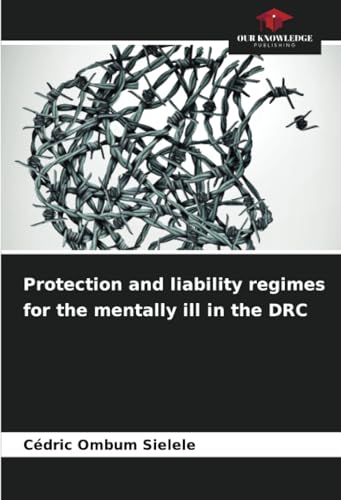 Protection and liability regimes for the mentally ill in the DRC: DE von Our Knowledge Publishing