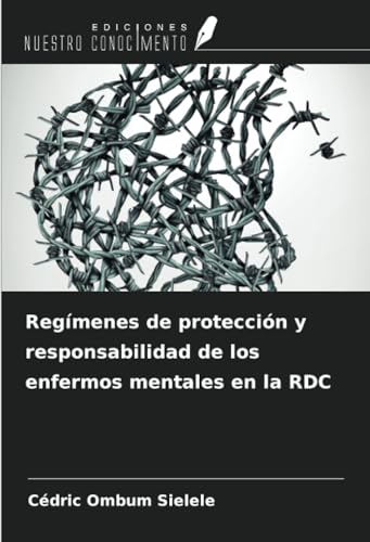 Regímenes de protección y responsabilidad de los enfermos mentales en la RDC von Ediciones Nuestro Conocimiento
