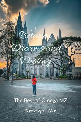 Between Dreams and Destiny: The Best of Omega MZ von Notion Press