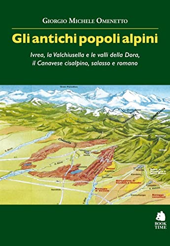 Gli antichi popoli alpini. Ivrea, la Valchiusella e le valli della Dora, il Canavese cisalpino, salasso e romano (Saggi)