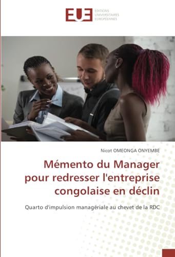 Mémento du Manager pour redresser l'entreprise congolaise en déclin: Quarto d'impulsion managériale au chevet de la RDC von Éditions universitaires européennes