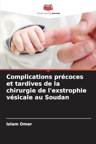 Complications précoces et tardives de la chirurgie de l'exstrophie vésicale au Soudan von Editions Notre Savoir