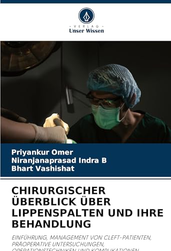 CHIRURGISCHER ÜBERBLICK ÜBER LIPPENSPALTEN UND IHRE BEHANDLUNG: EINFÜHRUNG, MANAGEMENT VON CLEFT-PATIENTEN, PRÄOPERATIVE UNTERSUCHUNGEN, OPERATIONSTECHNIKEN UND KOMPLIKATIONEN. von Verlag Unser Wissen