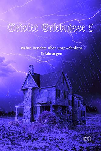 Geister Erlebnisse 5: Wahre Berichte über ungewöhnliche Erfahrungen (Geister Erlebnisse - Wahre Berichte über ungewöhnliche Erfahrungen, Band 5) Geister Erlebnisse 5: Wahre Berichte über ungewöhnliche Erfahrungen (Geister Erlebnisse - Wahre Berichte über ungewöhnliche Erfahrungen, Band 5)