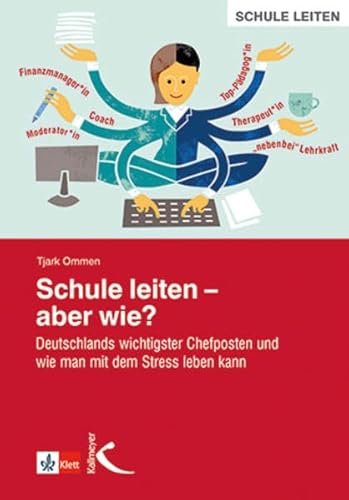 Schule leiten – aber wie?: Deutschlands wichtigster Chefposten und wie man mit dem Stress leben kann von Kallmeyer'sche Verlags-