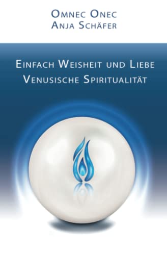 Einfach Weisheit und Liebe: Venusische Spiritualität: Venusische Spiritualität - von Omnec Onec