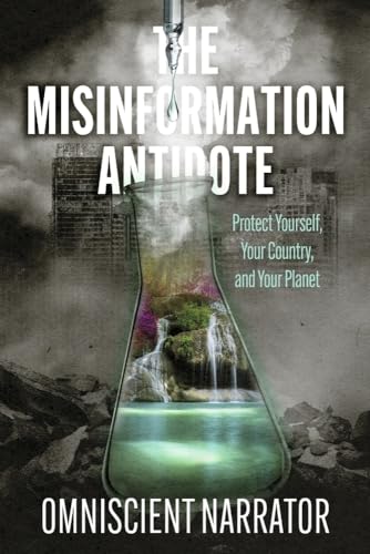 The Misinformation Antidote: Protect Yourself, Your Country, and Your Planet von Bookbaby
