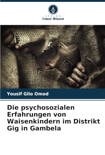 Die psychosozialen Erfahrungen von Waisenkindern im Distrikt Gig in Gambela von Verlag Unser Wissen