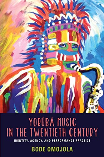 Yoruba Music in the Twentieth Century - Identity, Agency, and Performance Practice (Eastman/Rochester Studies Ethnomusicology)