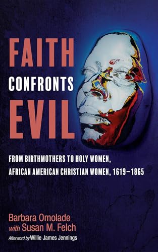 Faith Confronts Evil: From Birthmothers to Holy Women, African American Christian Women, 1619-1865 von Cascade Books