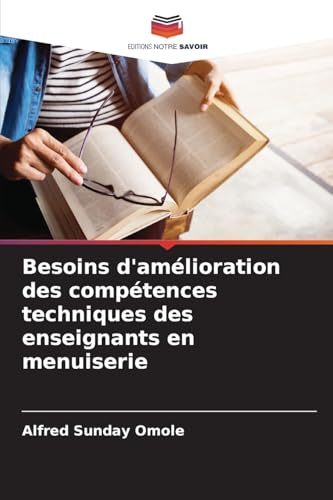 Besoins d'amélioration des compétences techniques des enseignants en menuiserie von Editions Notre Savoir