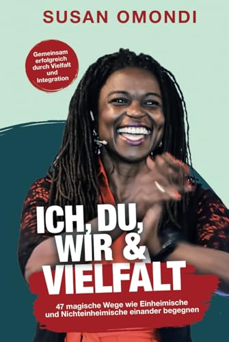 ICH, DU, WIR & VIELFALT: 47 magische Wege, wie Einheimische und Nichteinheimische einander begegnen von Susan Omondi