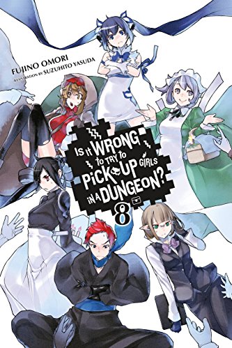 Is It Wrong to Try to Pick Up Girls in a Dungeon?, Vol. 8 (light novel): Volume 8 (IS WRONG PICK UP GIRLS DUNGEON NOVEL SC, Band 8)