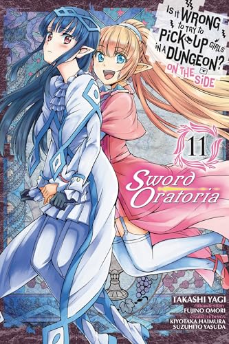 Is It Wrong to Try to Pick Up Girls in a Dungeon? On the Side: Sword Oratoria, Vol. 11 (IS WRONG PICK UP GIRLS DUNGEON SWORD ORATORIA GN)