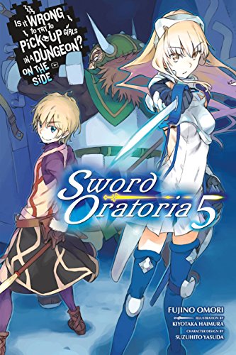 Is It Wrong to Try to Pick Up Girls in a Dungeon? Sword Oratoria, Vol. 5 (light novel): Volume 5 (IS WRONG PICK GIRLS DUNGEON SWORD ORATORIA NOVEL SC, Band 5) von Yen Press