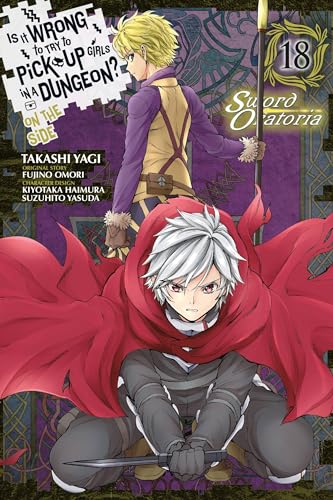 Is It Wrong to Try to Pick Up Girls in a Dungeon? On the Side: Sword Oratoria, Vol. 18 (manga) (IS WRONG PICK UP GIRLS DUNGEON SWORD ORATORIA GN)