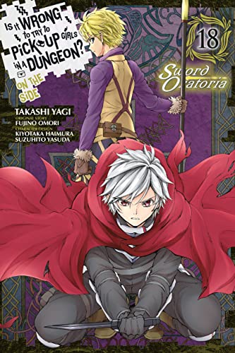 Is It Wrong to Try to Pick Up Girls in a Dungeon? On the Side: Sword Oratoria, Vol. 18 (manga) (IS WRONG PICK UP GIRLS DUNGEON SWORD ORATORIA GN)