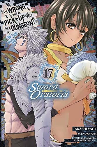 Is It Wrong to Try to Pick Up Girls in a Dungeon? On the Side: Sword Oratoria, Vol. 17 (manga) (IS WRONG PICK UP GIRLS DUNGEON SWORD ORATORIA GN) von Yen Press