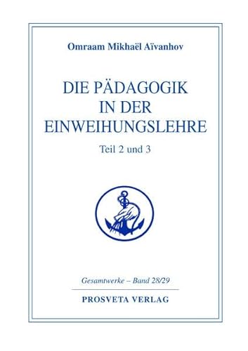 Die Pädagogik in der Einweihungslehre - Teil 2 und 3 (Reihe Gesamtwerke Aivanhov)