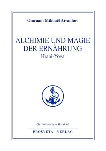 Alchimie und Magie der Ernährung - Hrani Yoga (Reihe Gesamtwerke Aivanhov)