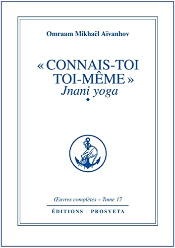 "Connais-toi toi-même" : jnani yoga - volume 1: Jnani Yoga tome 1. Oeuvres complètes, tome 17 "Connais-toi toi-même" : jnani yoga - volume 1: Jnani Yoga tome 1. Oeuvres complètes, tome 17