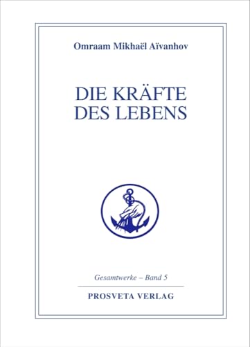 Die Kräfte des Lebens (Reihe Gesamtwerke Aivanhov)