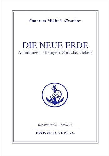 Die Neue Erde: Anleitungen - Übungen - Sprüche - Gebete (Reihe Gesamtwerke Aivanhov) von Prosveta Verlag GmbH